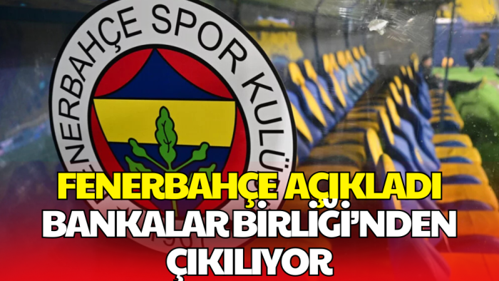 Fenerbahçe, Bankalar Birliği Anlaşmasından Çıkış Sürecini Başlattı